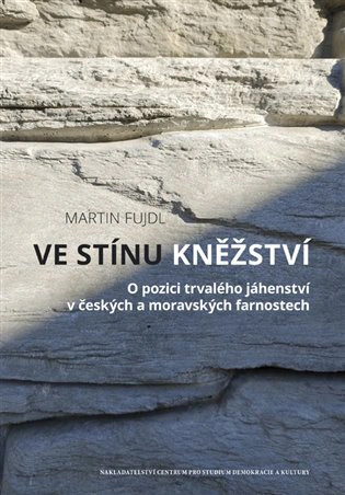 Ve stínu kněžství. O pozici trvalého jáhenství v českých a moravských farnostech Centrum pro studium demokracie a kultury Ve stínu kněžství. O pozici trvalého jáhenství v českých a moravských farnostech Centrum pro studium demokracie a kultury