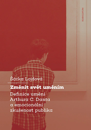 Změnit svět uměním Definice umění Arthura C. Danta a emocionální zkušenost publika Karolinum Změnit svět uměním Definice umění Arthura C. Danta a emocionální zkušenost publika Karolinum