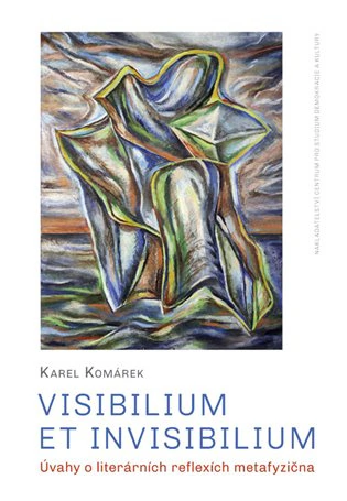 Visibilium et invisibilium Úvahy o literárních reflexích metafyzična Centrum pro studium demokracie a kultury