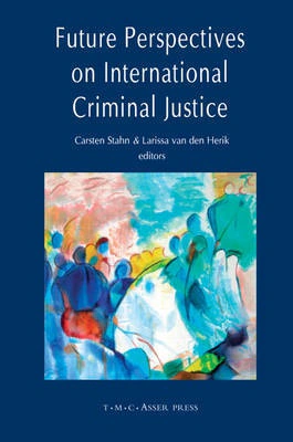 Future Perspectives on International Criminal Justice T.M.C. Asser Press Future Perspectives on International Criminal Justice T.M.C. Asser Press