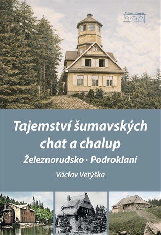 Tajemství šumavských chat a chalup - Železnorudsko, Podroklaní Starý most Tajemství šumavských chat a chalup - Železnorudsko, Podroklaní Starý most