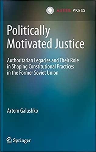 Politically Motivated Justice: Authoritarian Legacies and Their Role in Shaping Constitutional Pract T.M.C. Asser Press