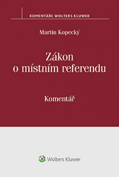 Zákon o místním referendu (č. 22/2004 Sb.) - komentář Wolters Kluwer ČR, a. s. Zákon o místním referendu (č. 22/2004 Sb.) - komentář Wolters Kluwer ČR, a. s.