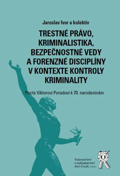 Trestné právo, kriminalistika, bezpeč. vedy a forenzné disciplíny v kontexte kontroly kriminality Aleš Čeněk s.r.o. Trestné právo, kriminalistika, bezpeč. vedy a forenzné disciplíny v kontexte kontroly kriminality Aleš Čeněk s.r.o.