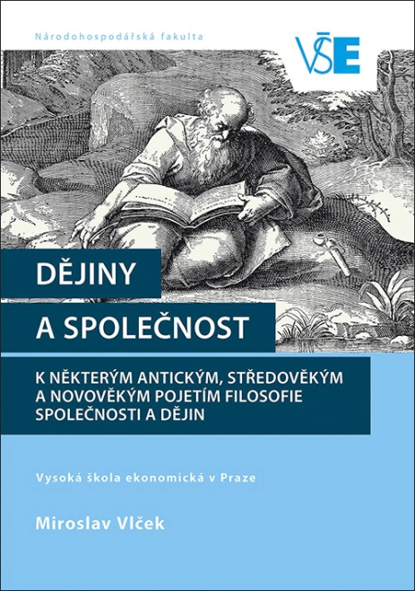 Dějiny a společnost: k některým antickým, středověkým a novověkým pojetím filosofie společnosti Vysoká škola ekonomická v Praze Dějiny a společnost: k některým antickým, středověkým a novověkým pojetím filosofie společnosti Vysoká škola ekonomická v Praze