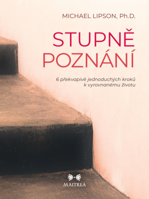 STUPNĚ POZNÁNÍ. 6 překvapivě jednoduchých kroků k vyrovnanému životu MAITREA inspirace srdcem