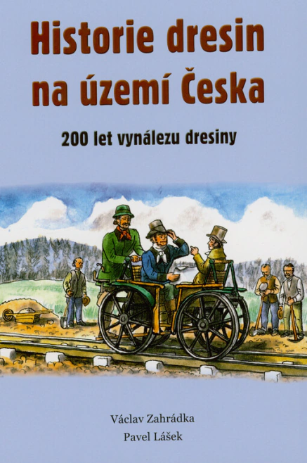 Historie dresin na území Česka : 200 let vynálezu dresiny Stifterův pošumavský železniční spolek