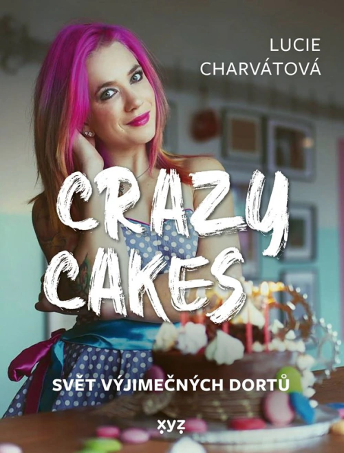 Crazy cakes: svět výjimečných dortů Nakladatelství XYZ Crazy cakes: svět výjimečných dortů Nakladatelství XYZ