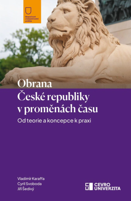 Obrana České republiky v proměnách času. Od teorie a koncepce k praxi CEVRO Univerzita