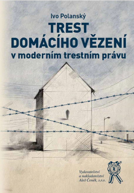 TREST DOMÁCÍHO VĚZENÍ v moderním trestním právu Aleš Čeněk s.r.o. TREST DOMÁCÍHO VĚZENÍ v moderním trestním právu Aleš Čeněk s.r.o.