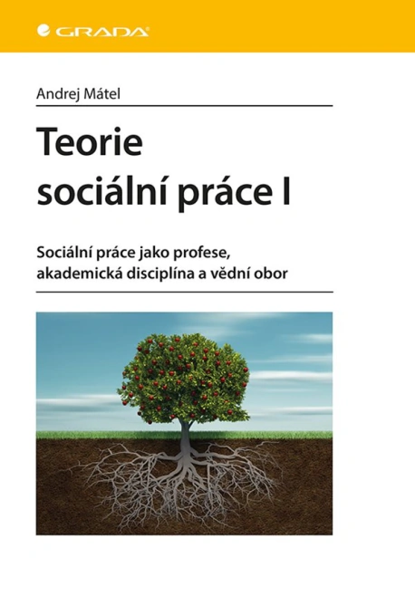 Teorie sociální práce I - Sociální práce jako profese, akademická disciplína a vědní obor Grada Teorie sociální práce I - Sociální práce jako profese, akademická disciplína a vědní obor Grada