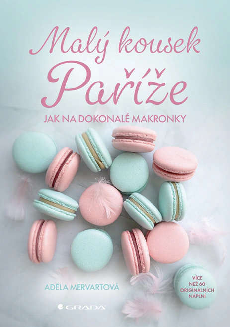Malý kousek Paříže. Jak na dokonalé makronky Grada Malý kousek Paříže. Jak na dokonalé makronky Grada