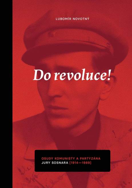 Do revoluce, osudy komunisty a partyzána Jury Sosnara Univerzita Palackého v Olomouci Do revoluce, osudy komunisty a partyzána Jury Sosnara Univerzita Palackého v Olomouci