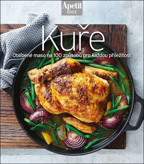 Kuře. Oblíbené maso na 100 způsobů pro každou příležitost Apetit Kuře. Oblíbené maso na 100 způsobů pro každou příležitost Apetit