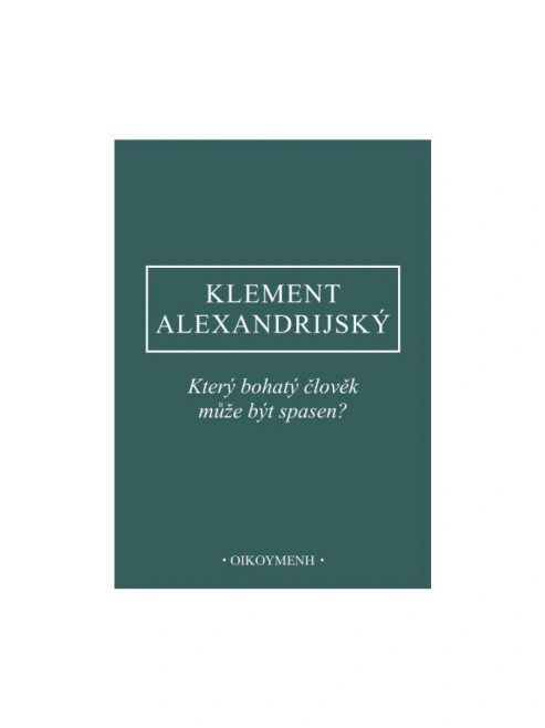 Klement Alexandrijský - Který bohatý člověk může být spasen? Filosofický ústav + Oikoymenh