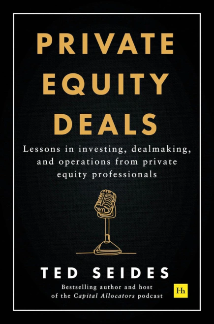 Private Equity Deals: Lessons in investing, dealmaking, and operations from private equity professio Harriman House