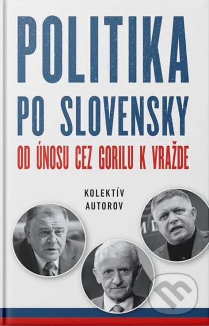 Politika po slovensky Od únosu cez Gorilu k vražde Ringier Axel Springer Slovakia a.s. Politika po slovensky Od únosu cez Gorilu k vražde Ringier Axel Springer Slovakia a.s.