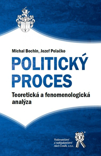 Politický proces. Teoretická a fenomenologická analýza Aleš Čeněk s.r.o.