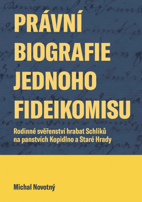 Právní biografie jednoho fideikomisu. Rodinné svěřenství hrabat Schliků na panstvích Kopidlno a Star Západočeská univerzita v Plzni