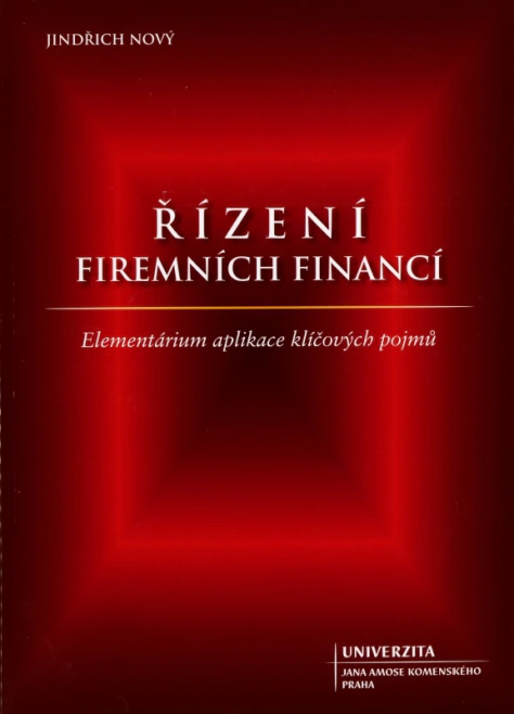 Řízení firemních financí - Elementárium aplikace klíčových pojmů Univerzita Jana Amose Komenského Praha
