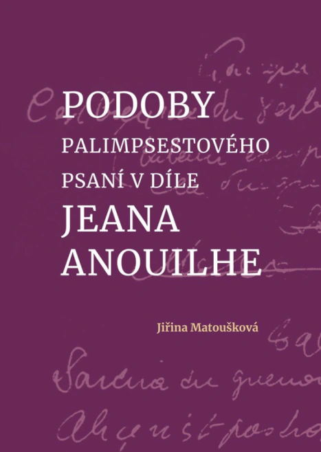 Podoby palimpsestového psaní v díle Jeana Anouilhe Univerzita Palackého v Olomouci
