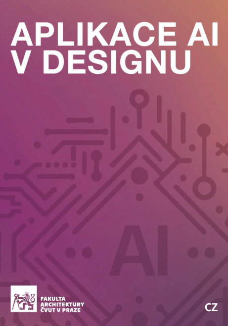 Aplikace AI v designu Výukový materiál pro navrhování pomocí algoritmů AI České vysoké učení technické v Praze