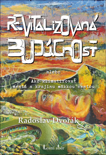 Revitalizovaná budoucnost. Ako klimatizovať mestá a krajinu mäkkou cestou Lesní sběr