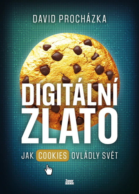 Digitální zlato. Jak cookies ovládly svět Zoner Press Digitální zlato. Jak cookies ovládly svět Zoner Press