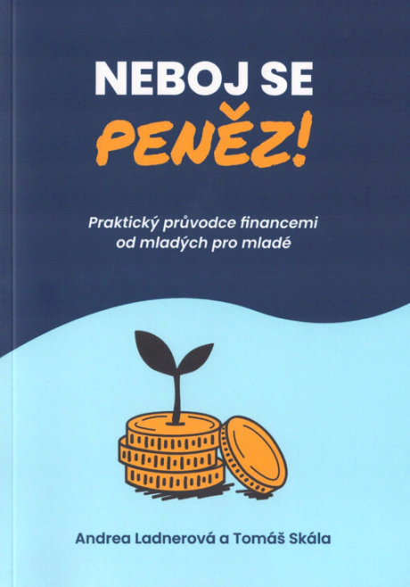 Neboj se peněz! : praktický průvodce financemi od mladých pro mladé. Druhé aktualizované vydání Neboj se peněz