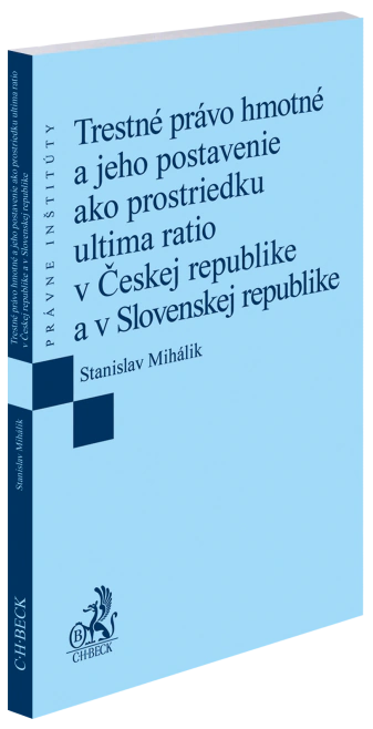 Trestné právo hmotné a jeho postavenie ako prostriedku ultima ratio v Českej republike a v Slovenske C.H.Beck Trestné právo hmotné a jeho postavenie ako prostriedku ultima ratio v Českej republike a v Slovenske C.H.Beck